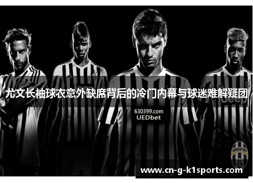 尤文长袖球衣意外缺席背后的冷门内幕与球迷难解疑团