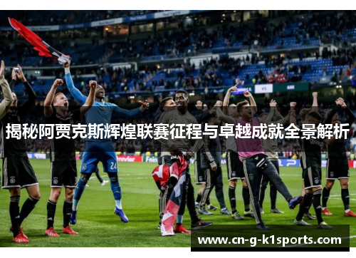 揭秘阿贾克斯辉煌联赛征程与卓越成就全景解析