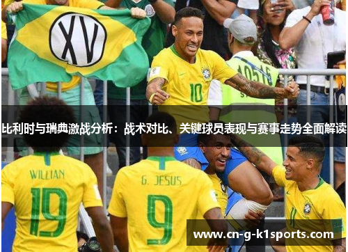 比利时与瑞典激战分析：战术对比、关键球员表现与赛事走势全面解读