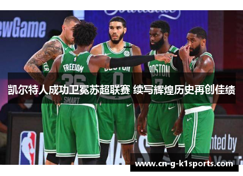 凯尔特人成功卫冕苏超联赛 续写辉煌历史再创佳绩