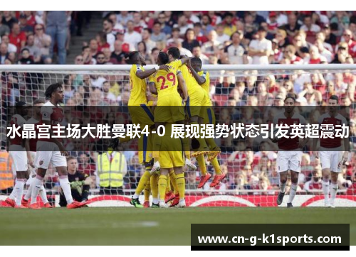 水晶宫主场大胜曼联4-0 展现强势状态引发英超震动