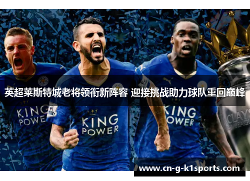 英超莱斯特城老将领衔新阵容 迎接挑战助力球队重回巅峰