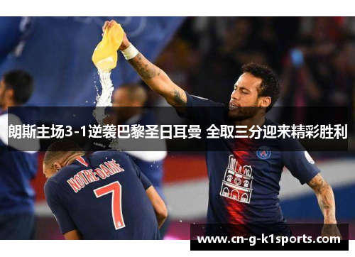 朗斯主场3-1逆袭巴黎圣日耳曼 全取三分迎来精彩胜利 朗斯主场3-1逆袭巴黎圣日耳曼 全取三分迎来精彩胜利
